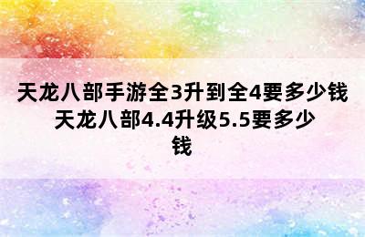 天龙八部手游全3升到全4要多少钱 天龙八部4.4升级5.5要多少钱